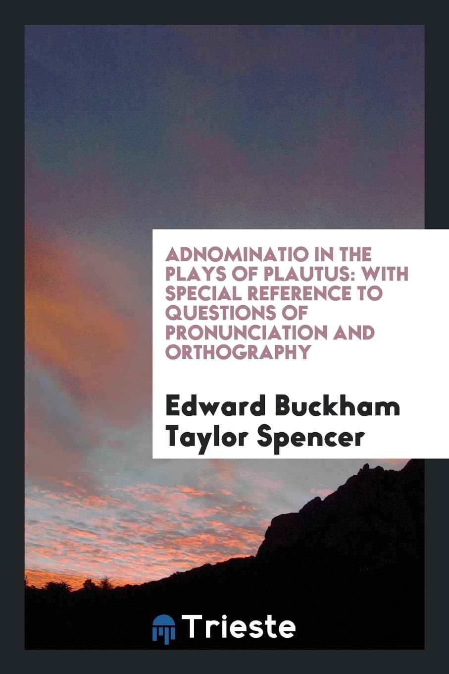 Adnominatio in the Plays of Plautus: With Special Reference to Questions of Pronunciation and Orthography Books