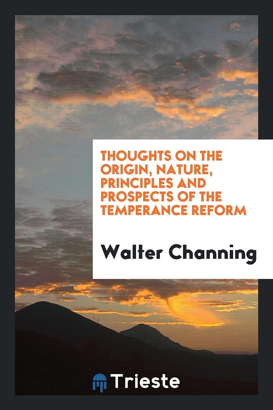 Thoughts on the Origin, Nature, Principles and Prospects of the Temperance Reform Politics & History