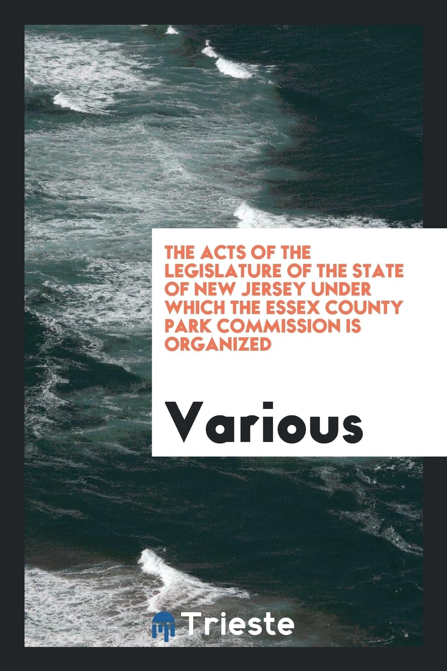 The Acts of the Legislature of the State of New Jersey Under Which the Essex County Park Commission Is Organized Books