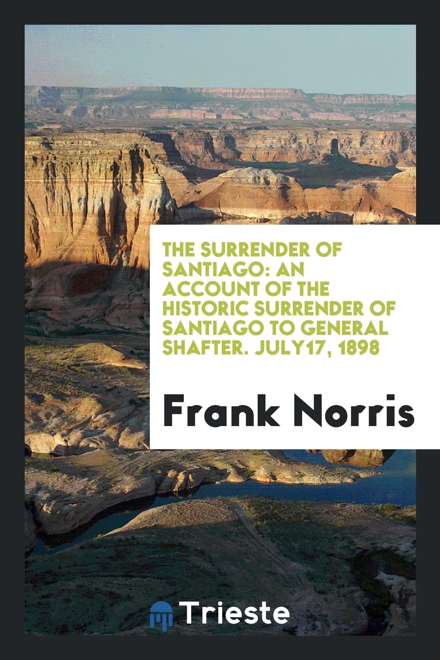The Surrender of Santiago: An Account of the Historic Surrender of Santiago to General Shafter. July17, 1898 Books