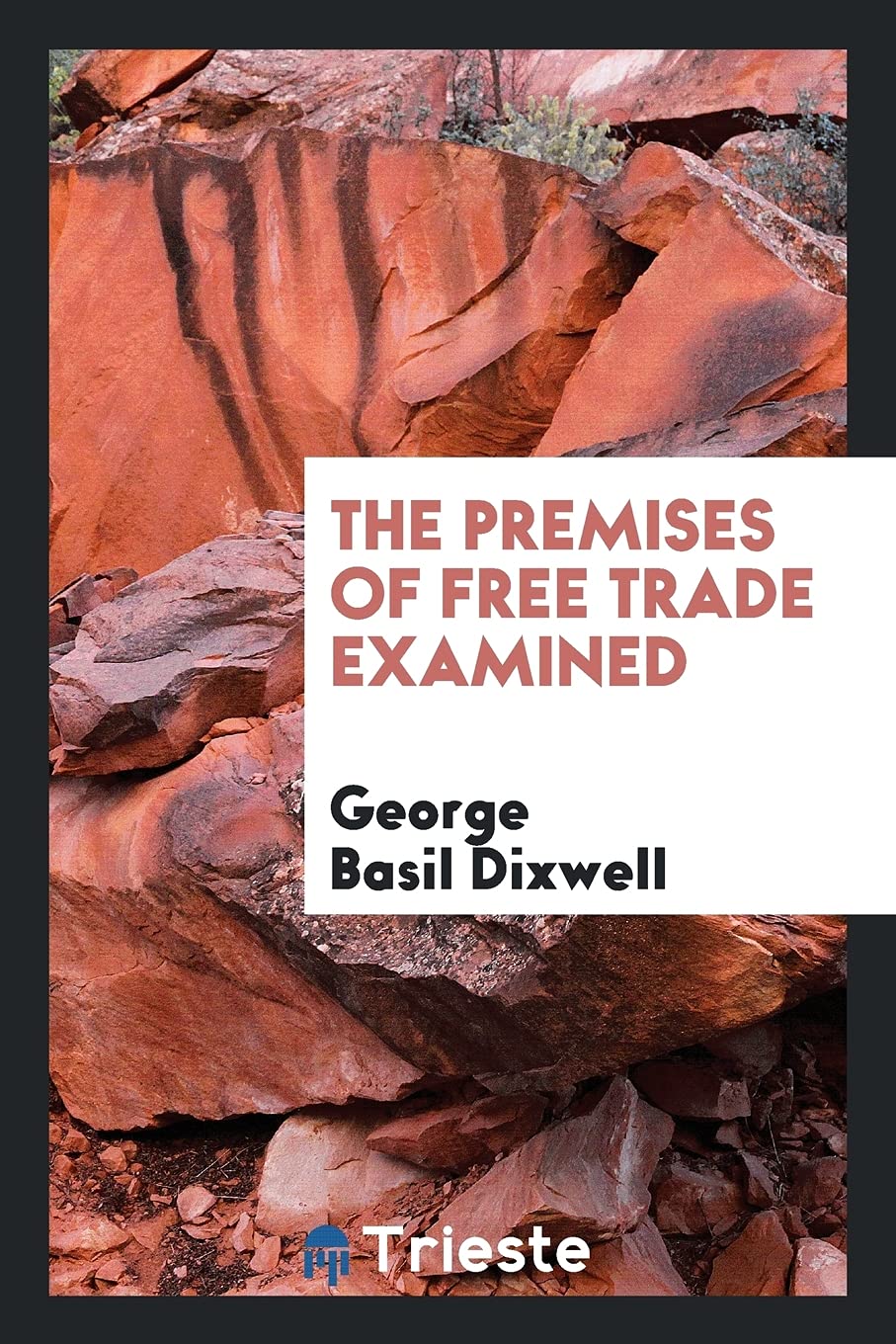 The Premises of Free Trade Examined Politics & History