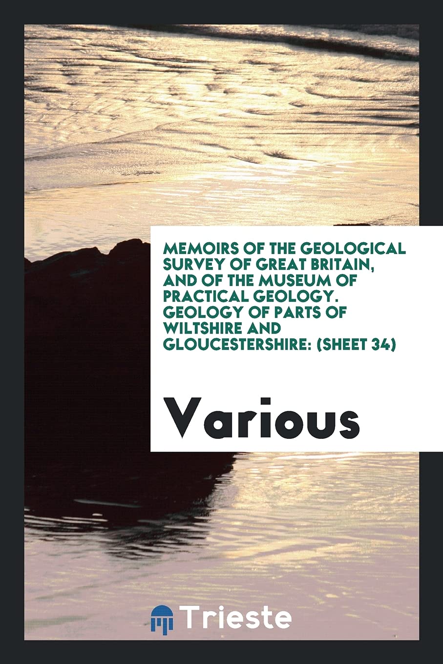 Memoirs of the Geological Survey of Great Britain, and of the Museum of Practical Geology. Geology of Parts of Wiltshire and Gloucestershire: (sheet 34) Books