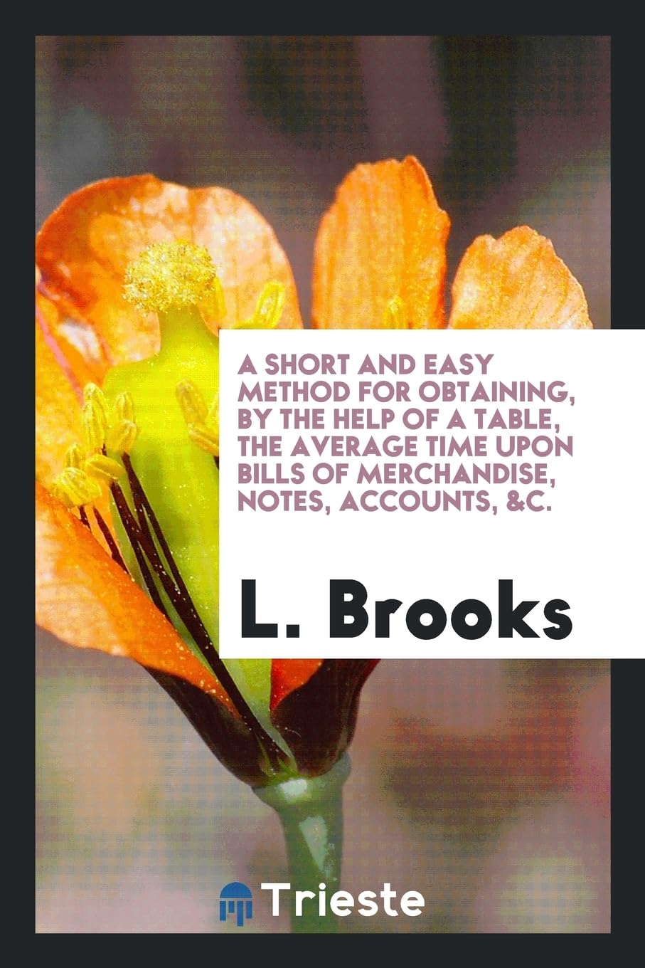 A Short and Easy Method for Obtaining, by the Help of a Table, the Average Time Upon Bills of Merchandise, Notes, Accounts, &c. Contemporary literature