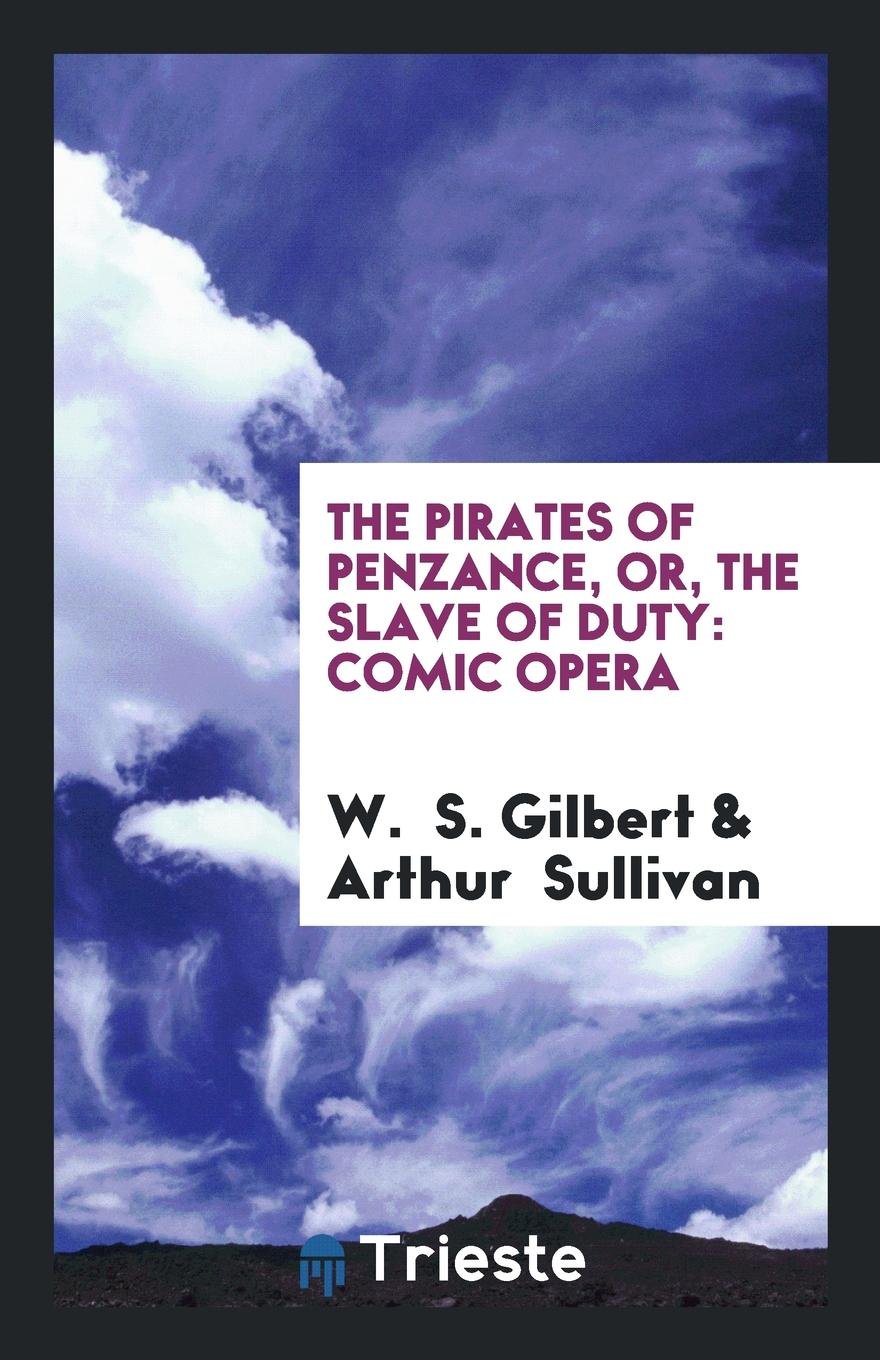 The Pirates of Penzance, Or, the Slave of Duty: Comic Opera Drama