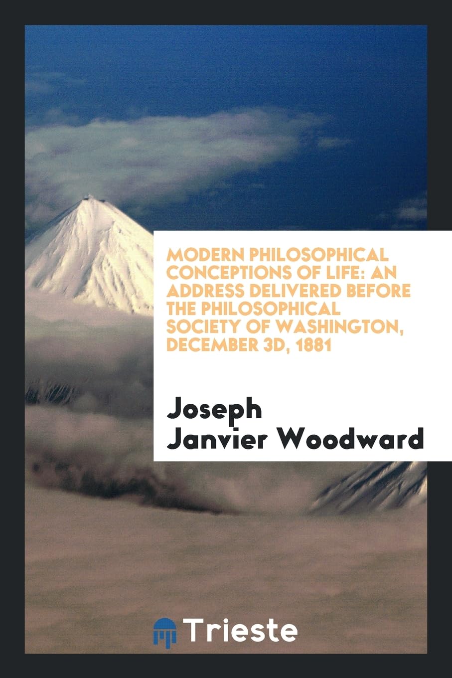 Modern Philosophical Conceptions of Life: An Address Delivered Before the Philosophical Society of Washington, December 3d, 1881 Natural Sciences