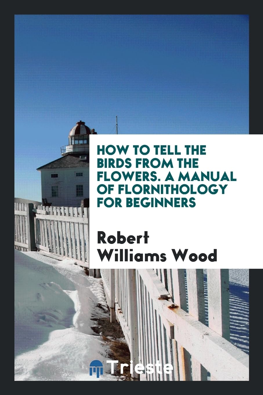 How to Tell the Birds from the Flowers. a Manual of Flornithology for Beginners Politics & History