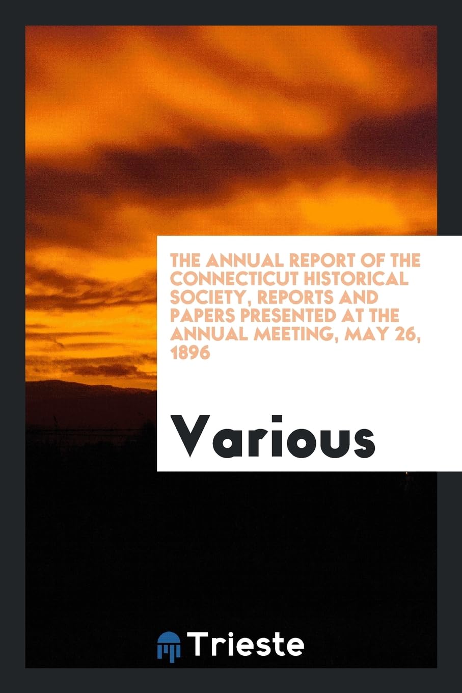 The Annual Report of the Connecticut Historical Society, Reports and Papers Presented at the Annual Meeting, May 26, 1896 Politics & History