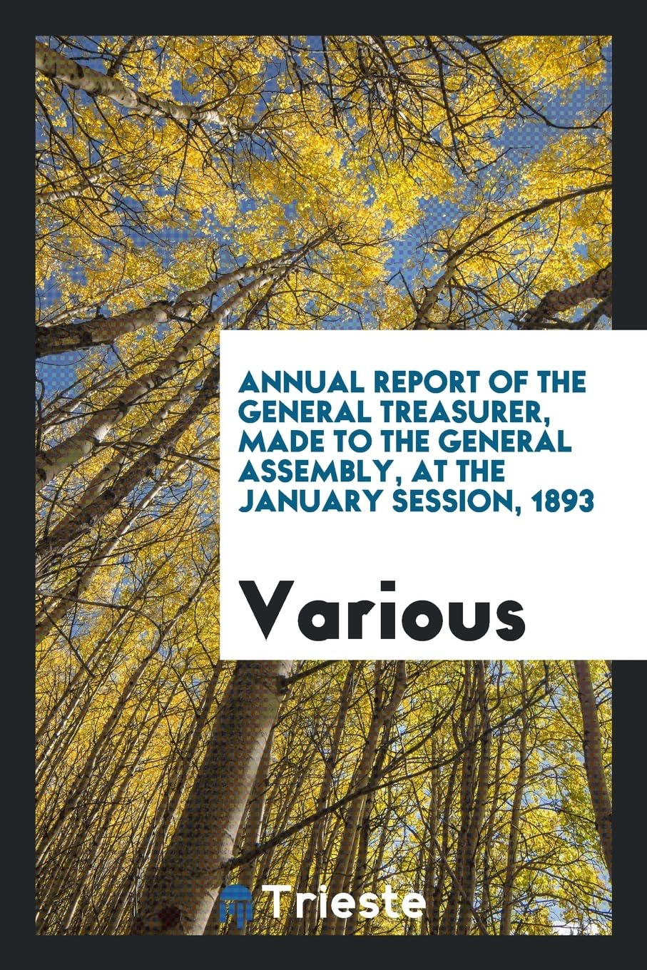 Annual Report of the General Treasurer, Made to the General Assembly, at the January Session, 1893 Politics & History