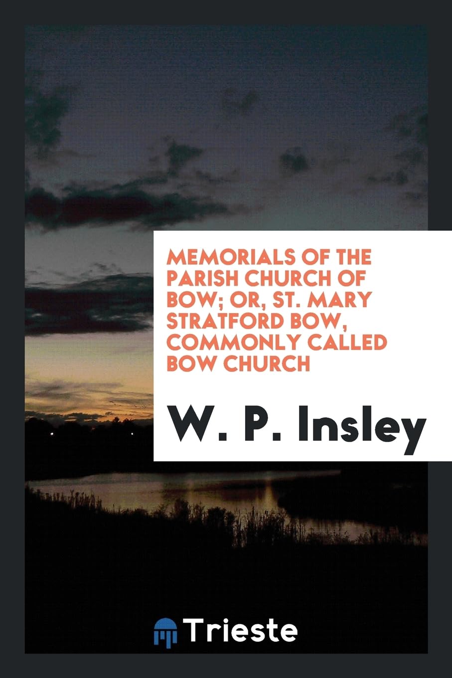 Memorials of the Parish Church of Bow; Or, St. Mary Stratford Bow, Commonly Called Bow Church Books