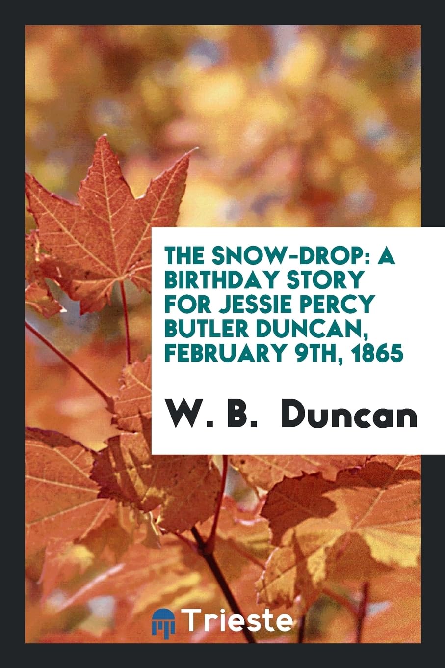 The Snow-Drop: A Birthday Story for Jessie Percy Butler Duncan, February 9th, 1865 Books