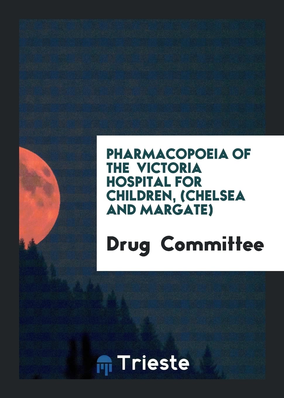 Pharmacopoeia of the Victoria Hospital for Children, (Chelsea and Margate) Medicine