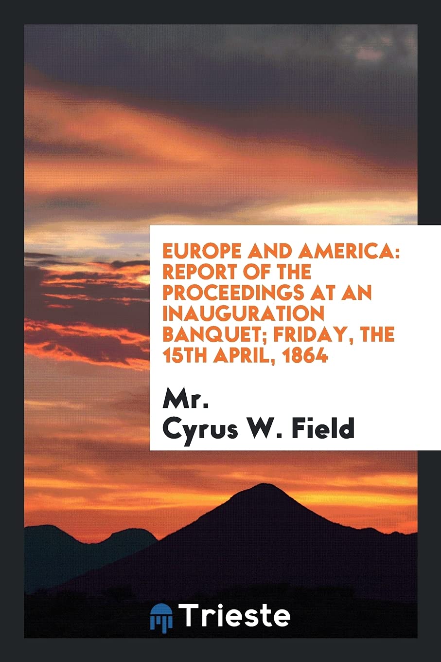 Europe and America: Report of the Proceedings at an Inauguration Banquet; Friday, the 15th April, 1864 Books