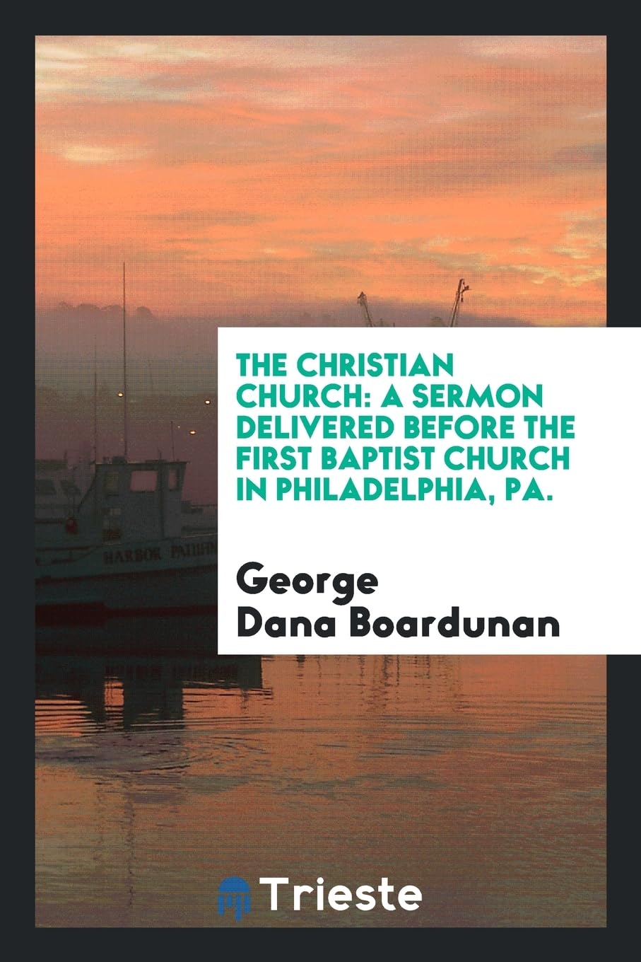 The Christian Church: A Sermon Delivered Before the First Baptist Church in Philadelphia, Pa. Books