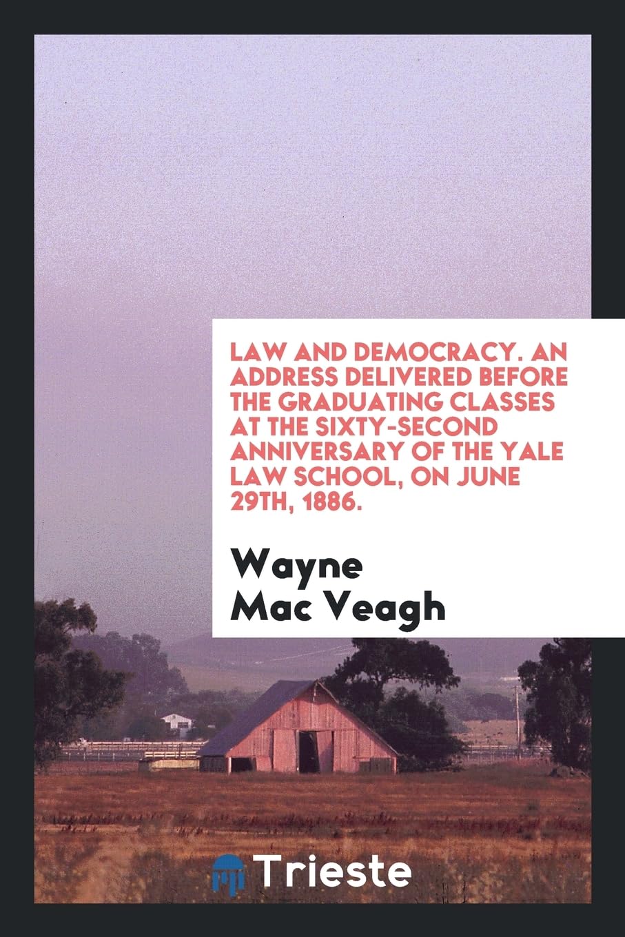 Law and Democracy. an Address Delivered Before the Graduating Classes at the Sixty-Second Anniversary of the Yale Law School, on June 29th, 1886. Books