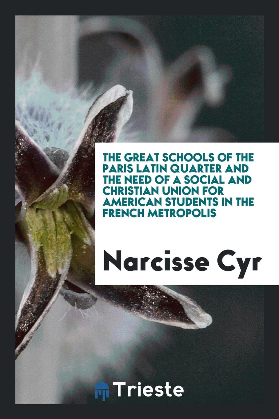 The Great Schools of the Paris Latin Quarter and the Need of a Social and Christian Union for ... Learning & Reference