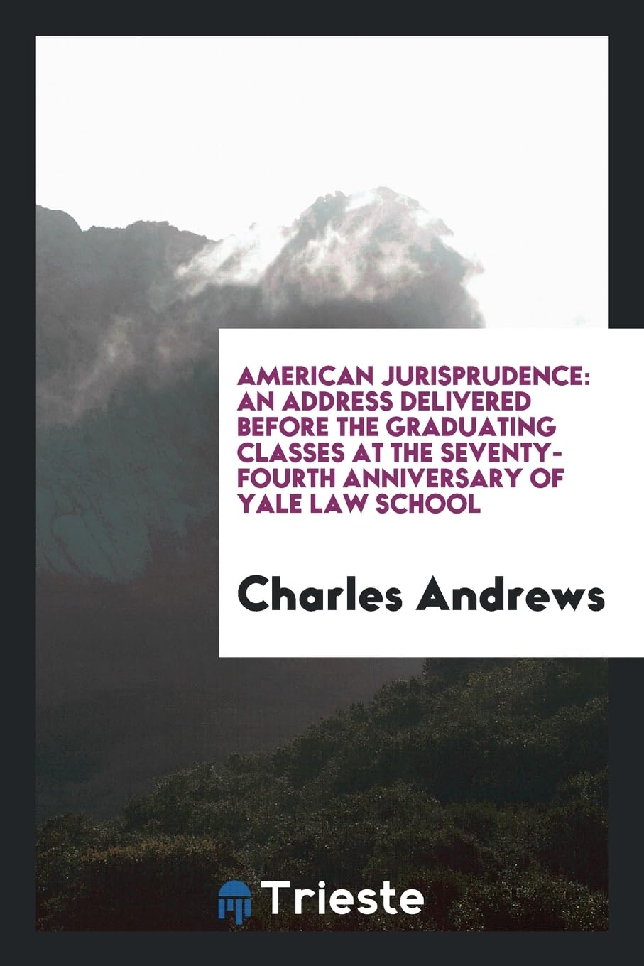 American Jurisprudence: An Address Delivered Before the Graduating Classes at the Seventy-Fourth Anniversary of Yale Law School Politics & History