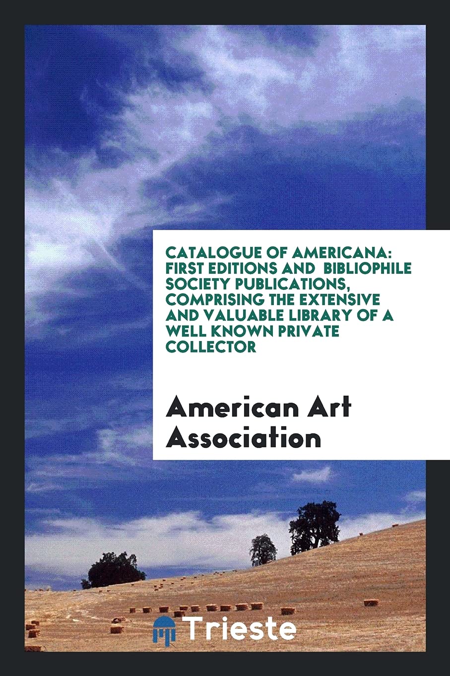 Catalogue of Americana: First Editions and Bibliophile Society Publications, Comprising the Extensive and Valuable Library of a Well Known Private Collector Books