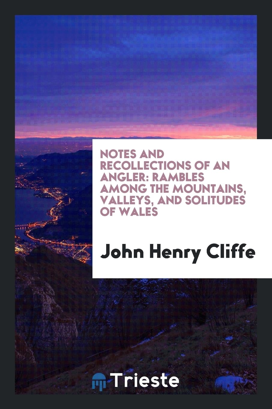 Notes and Recollections of an Angler: Rambles Among the Mountains, Valleys, and Solitudes of Wales Books