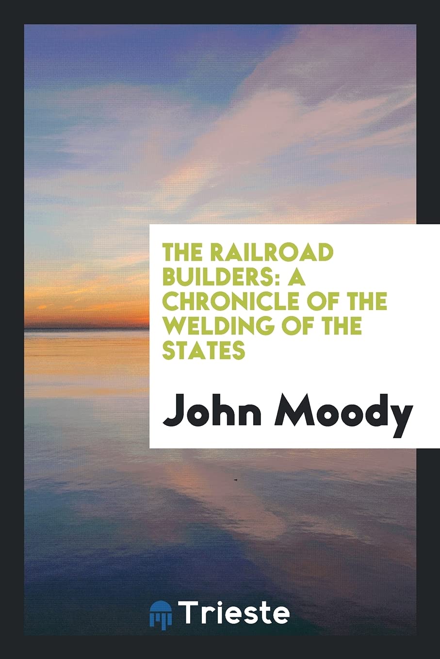 The Railroad Builders: A Chronicle of the Welding of the States Books