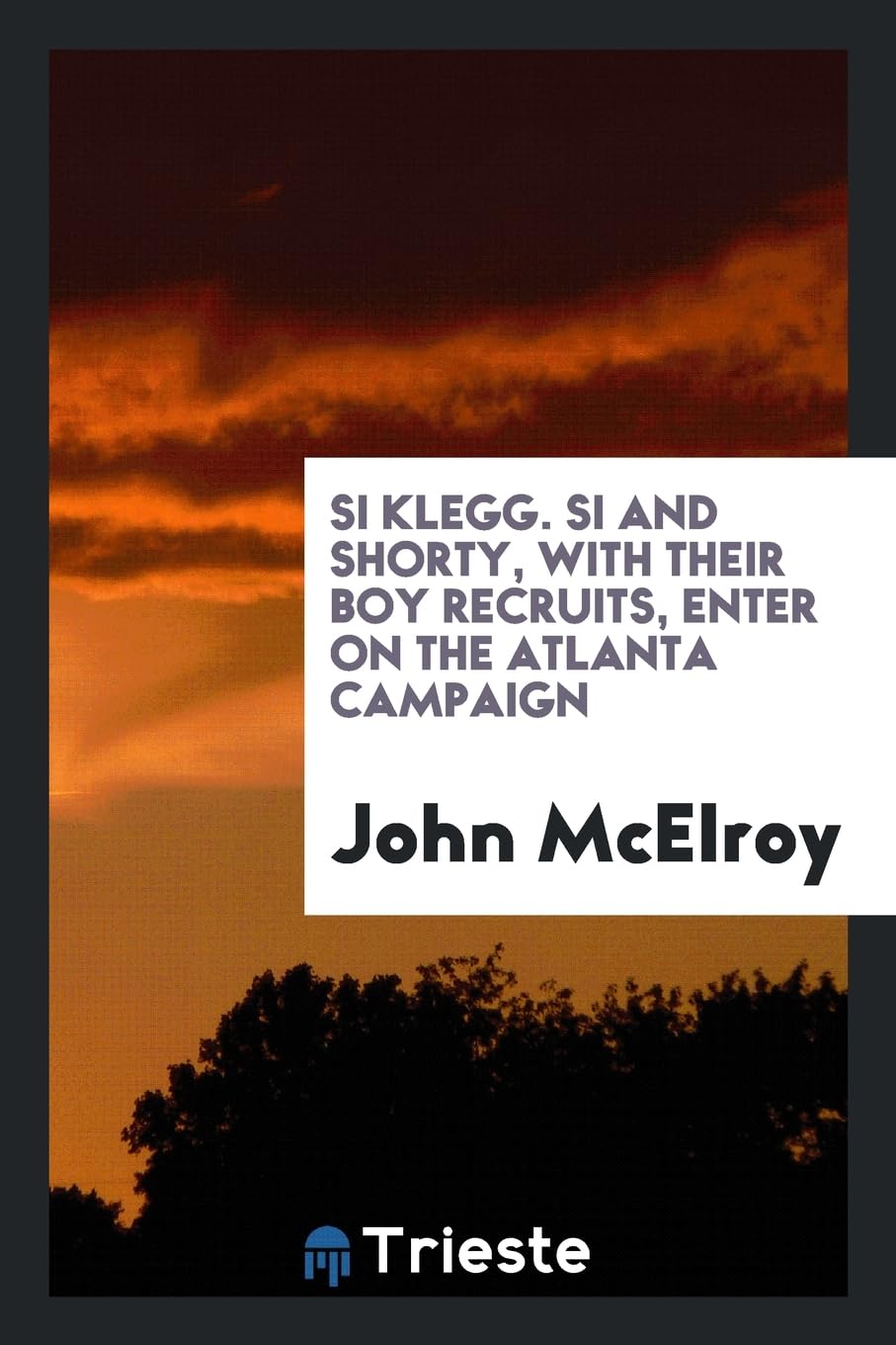 Si Klegg. Si and Shorty, with Their Boy Recruits, Enter on the Atlanta Campaign Books
