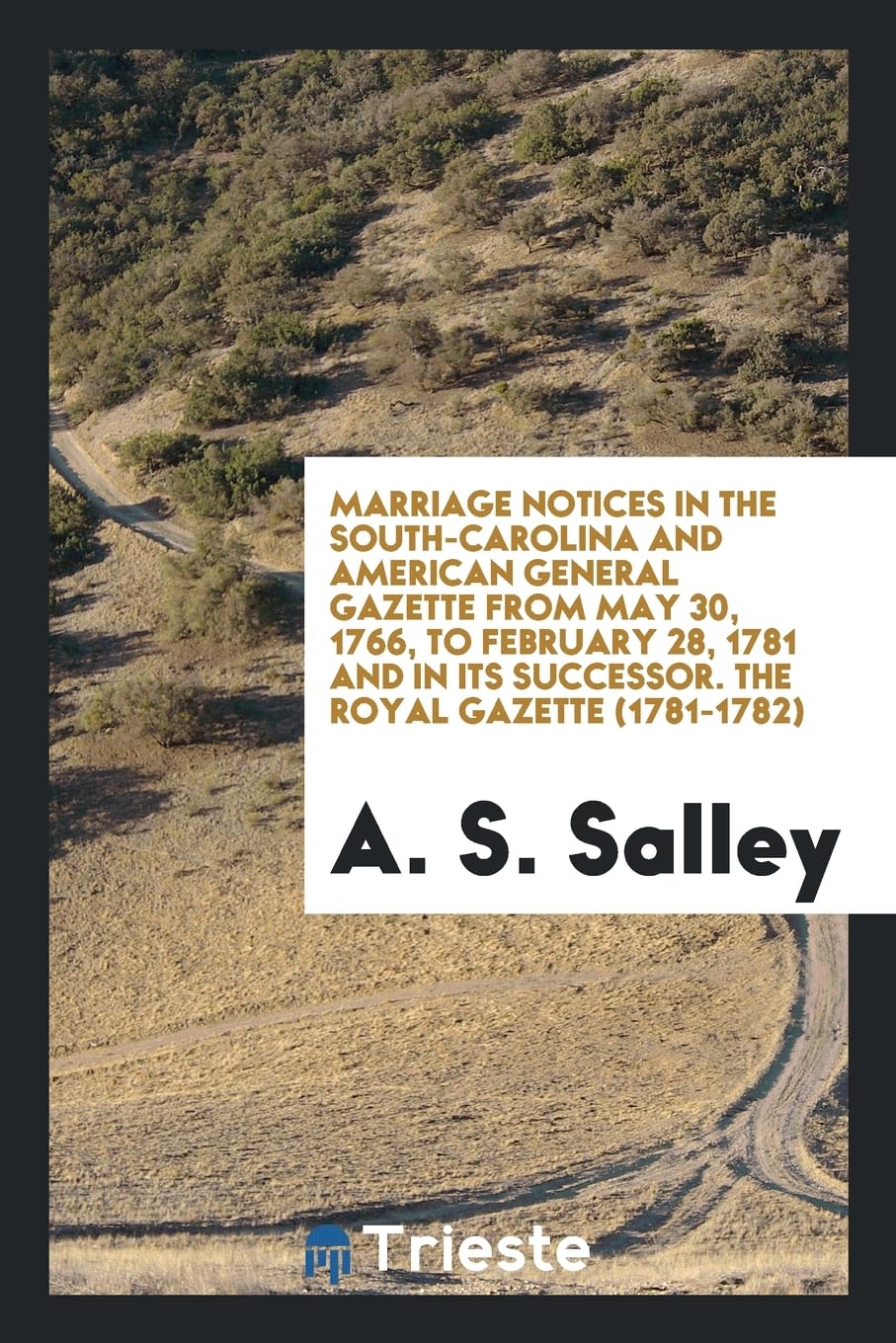 Marriage Notices in the South-Carolina and American General Gazette from May 30, 1766, to February 28, 1781 and in Its Successor. the Royal Gazette (1781-1782) Books
