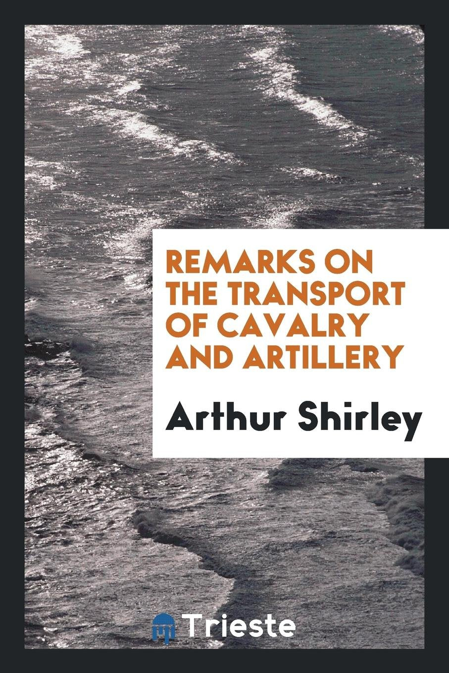 Remarks on the Transport of Cavalry and Artillery Contemporary literature
