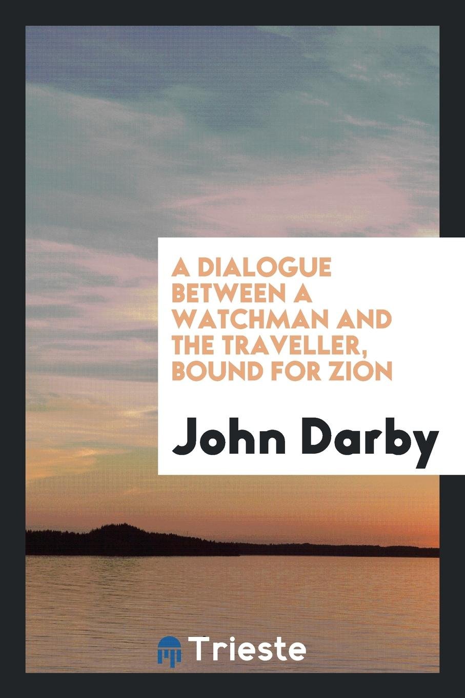 A Dialogue Between a Watchman and the Traveller Bound for Zion. Also Poems Politics & History