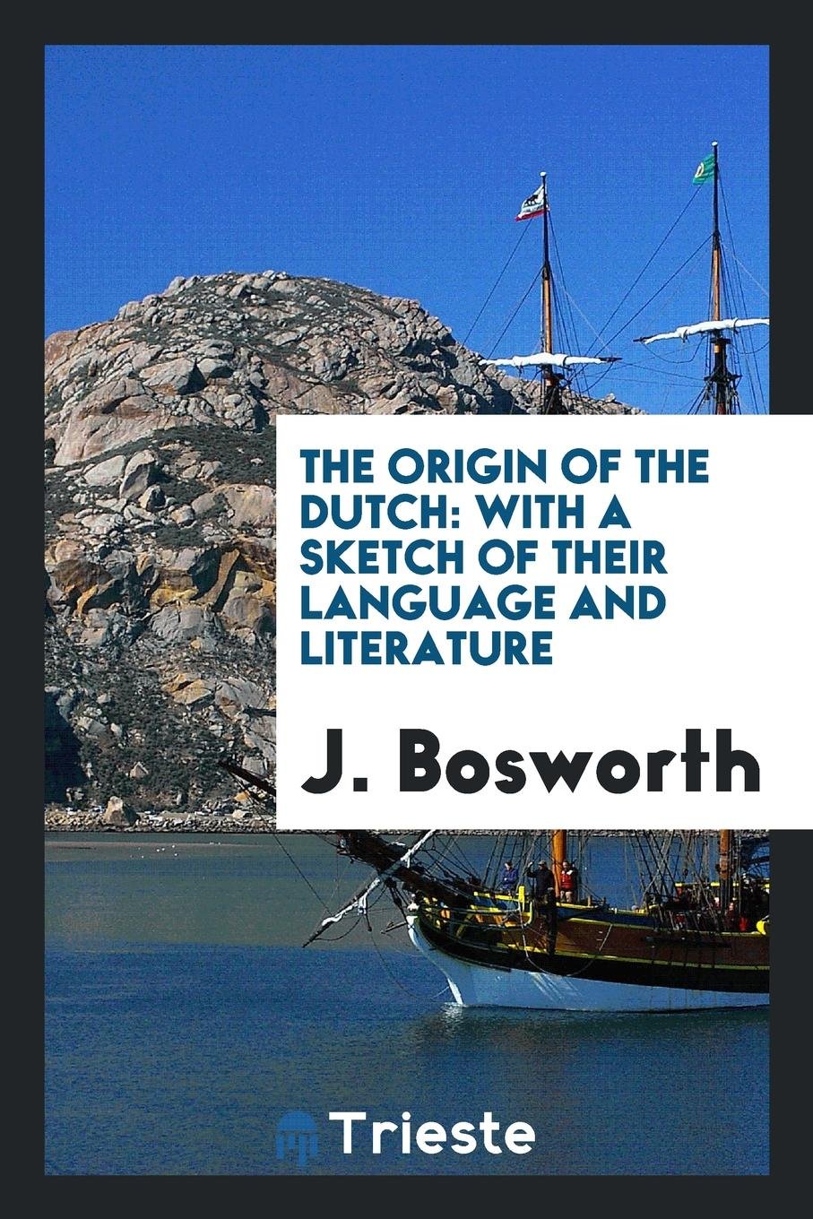The Origin of the Dutch: With a Sketch of Their Language and Literature, and Short Examples ... Politics & History