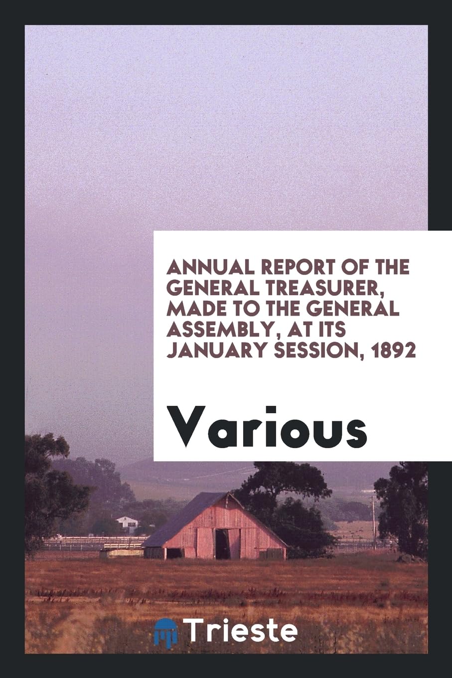 Annual Report of the General Treasurer, Made to the General Assembly, at Its January Session, 1892 Politics & History
