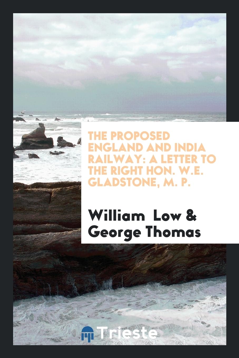 The Proposed England and India Railway: A Letter to the Right Hon. W.E. Gladstone, M. P. Leisure, Home & Garden