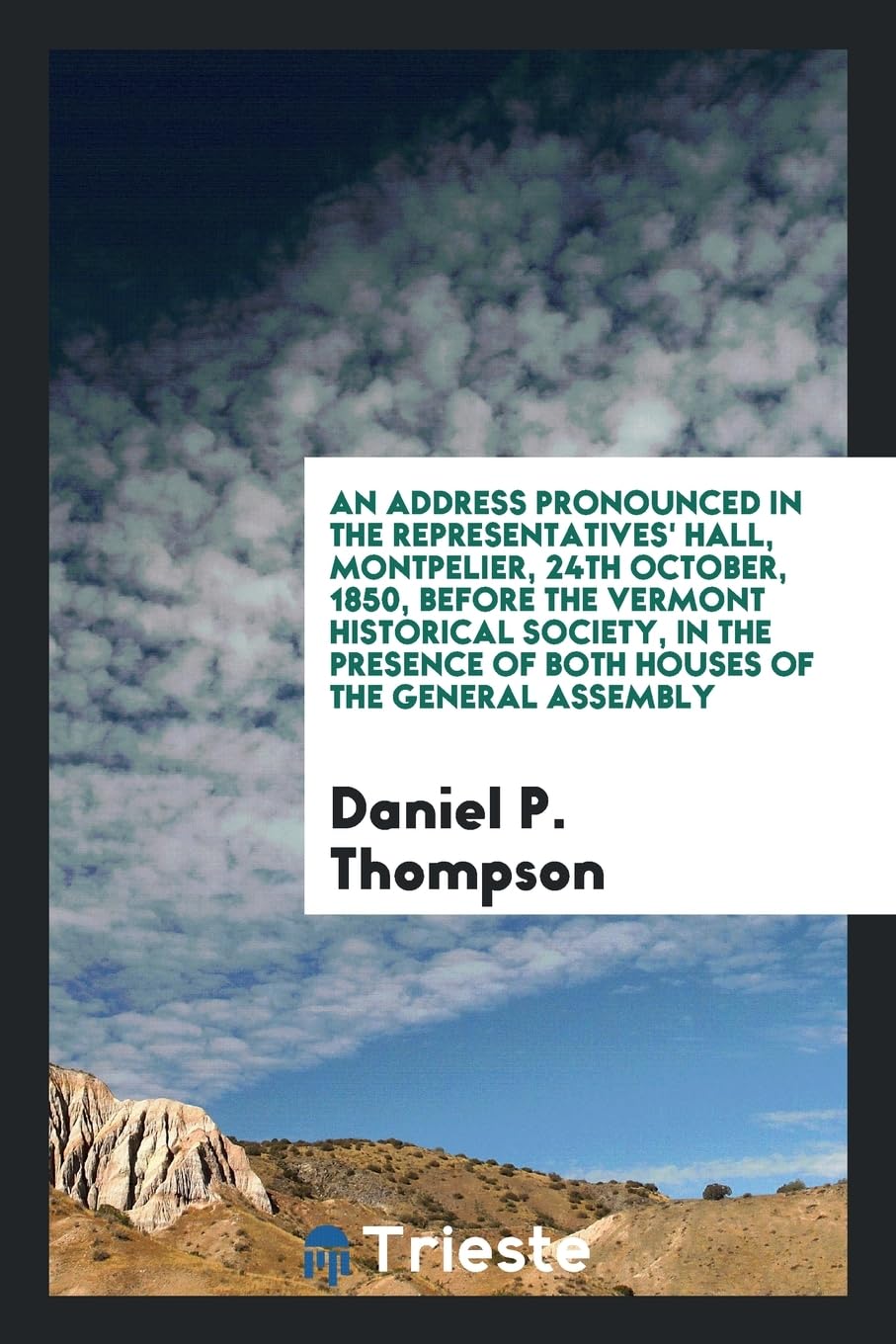An Address Pronounced in the Representatives' Hall, Montpelier, 24th October, 1850, Before the Vermont Historical Society, in the Presence of Both Houses of the General Assembly Books
