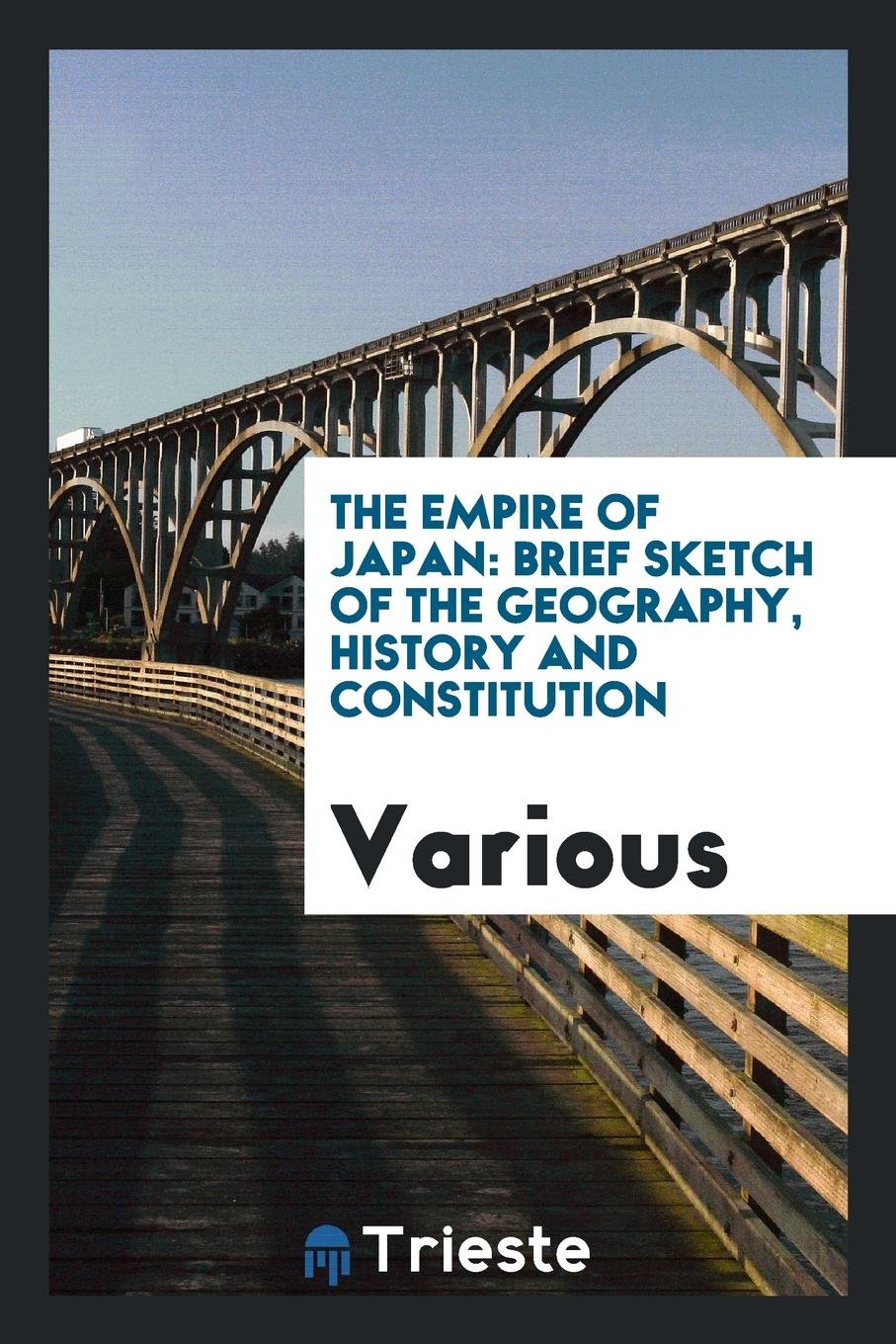 The Empire of Japan: Brief Sketch of the Geography, History and Constitution Politics & History