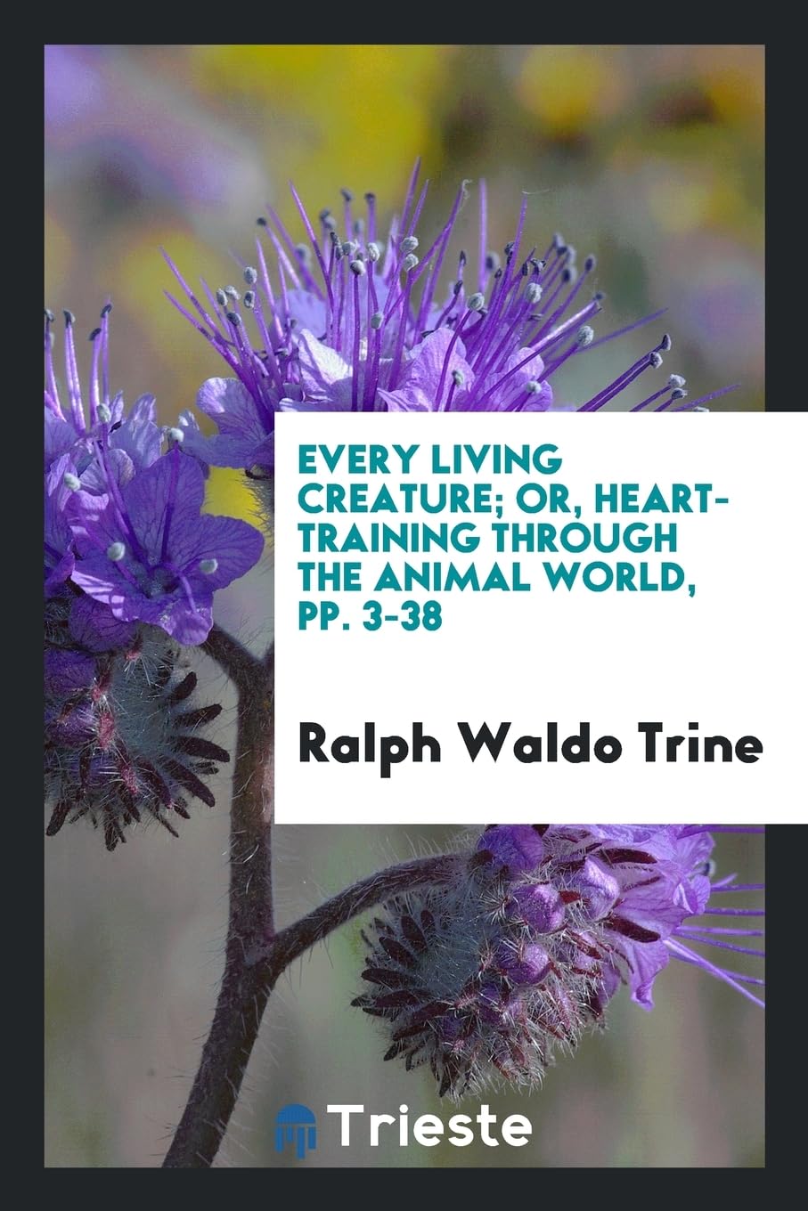 Every Living Creature; Or, Heart-Training Through the Animal World, Pp. 3-38 Philosophy
