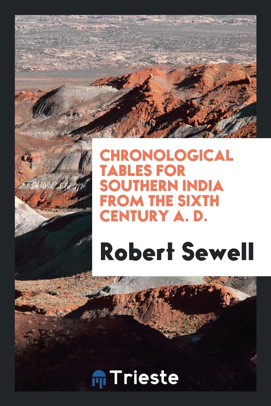Chronological Tables for Southern India from the Sixth Century A. D. Politics & History