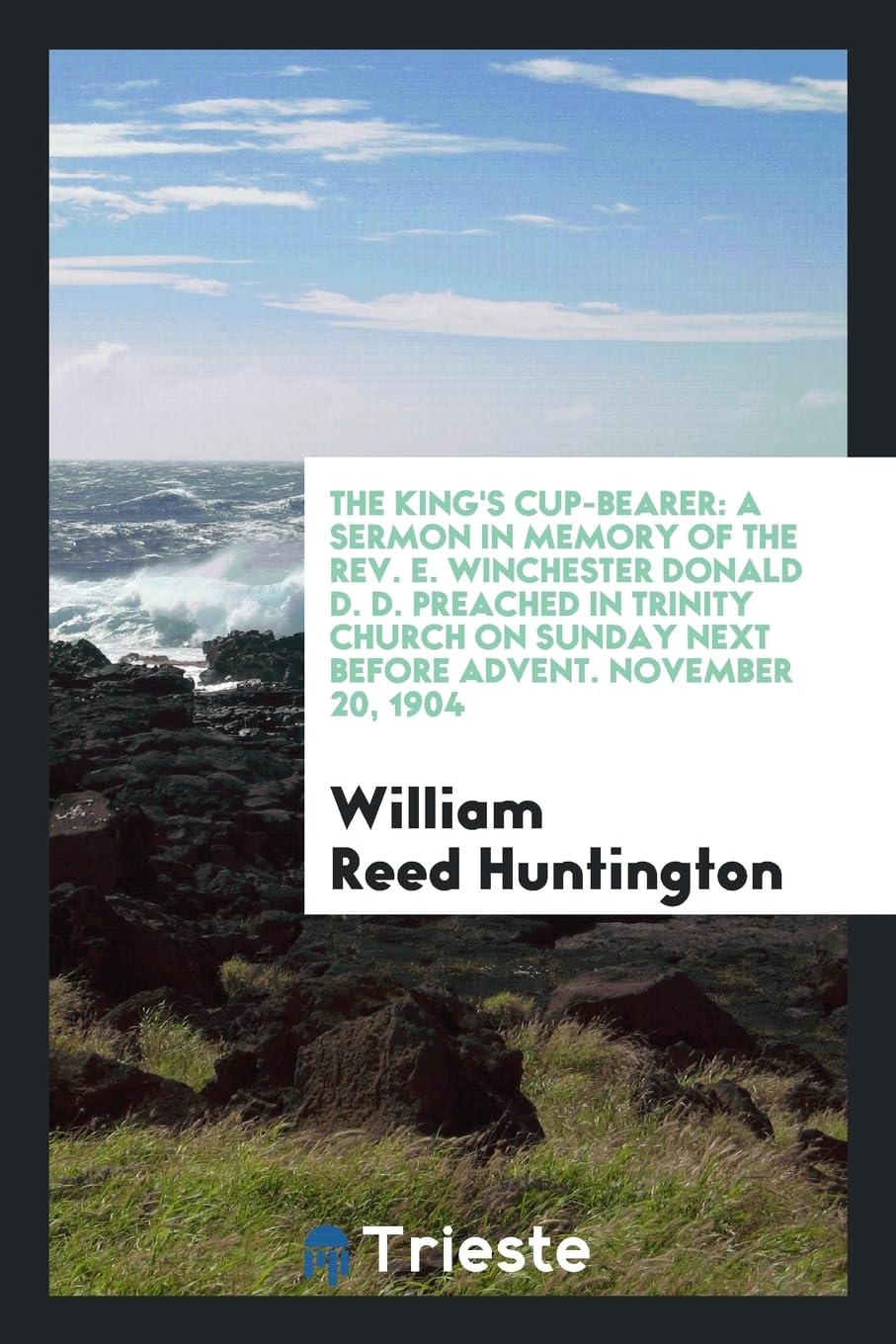 The King's Cup-Bearer: A Sermon in Memory of the Rev. E. Winchester Donald D. D. Preached in Trinity Church on Sunday Next Before Advent. November 20, 1904 Religion & Esotericism