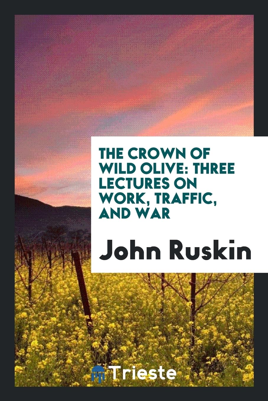 The Crown of Wild Olive: Three Lectures on Work, Traffic, and War Politics & History