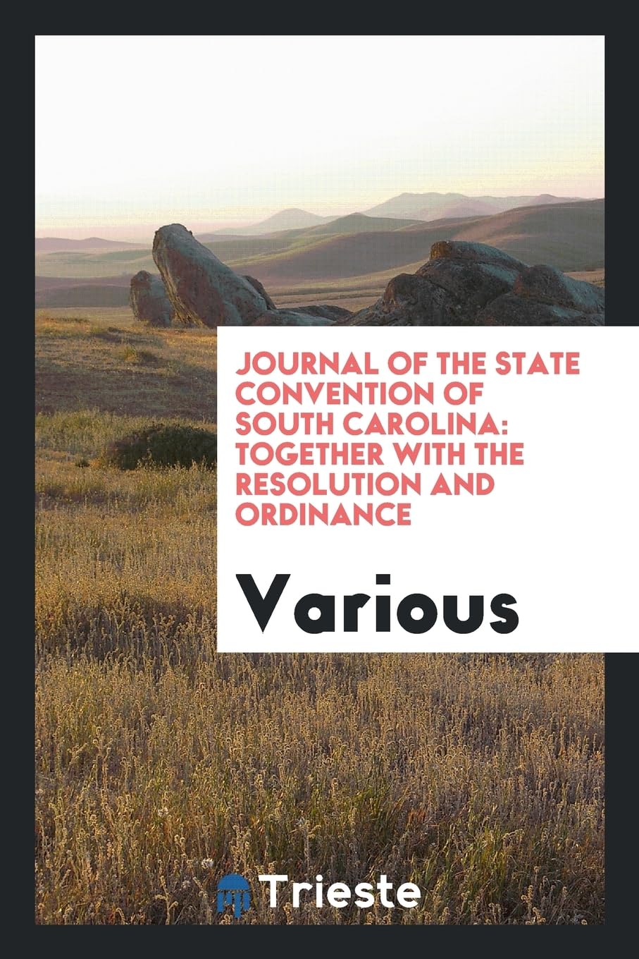 Journal of the State Convention of South Carolina: Together with the Resolution and Ordinance Politics & History