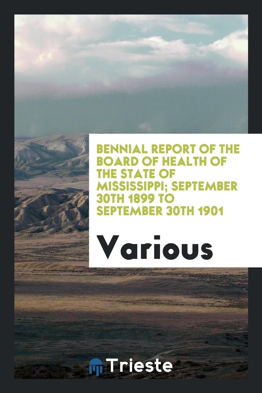 Bennial Report of the Board of Health of the State of Mississippi; September 30th 1899 to September 30th 1901 Books