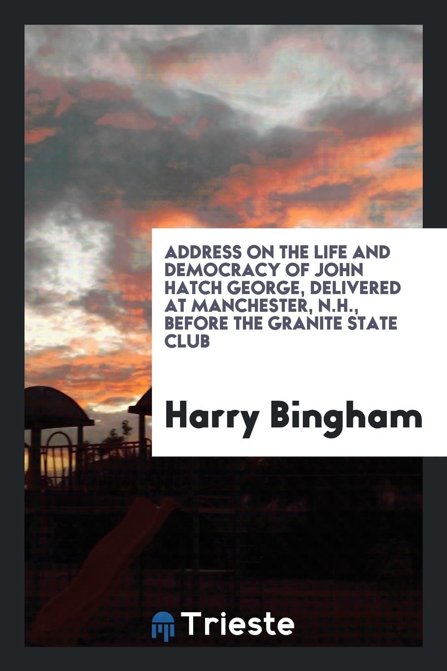 Address on the Life and Democracy of John Hatch George, Delivered at Manchester, N.H., Before the Granite State Club Books