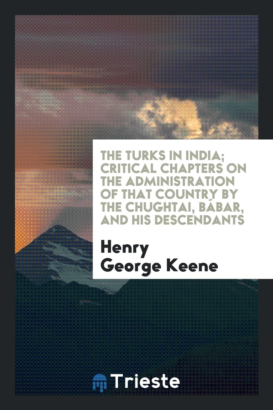 The Turks in India; Critical Chapters on the Administration of That Country by the Chughtai, B bar, and His Descendants Contemporary literature Books