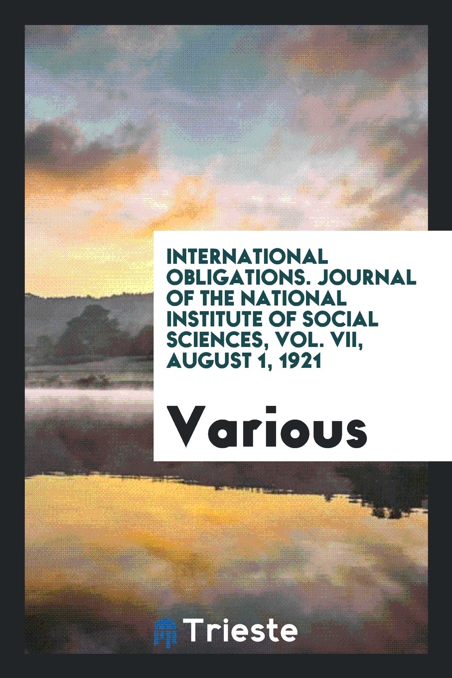 International Obligations. Journal of the National Institute of Social Sciences, Vol. VII, August 1, 1921 Politics & History