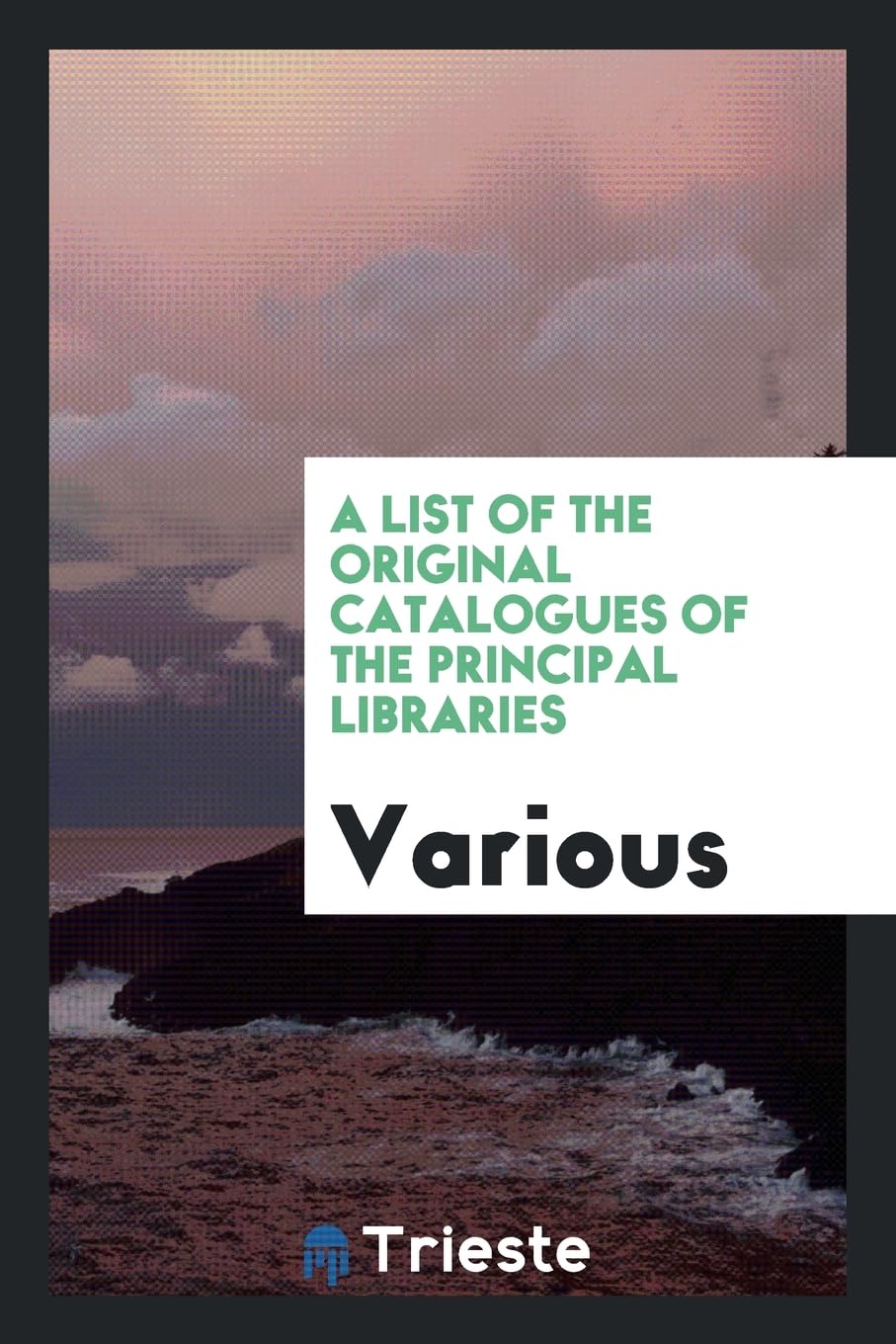 A List of the Original Catalogues of the Principal Libraries Books