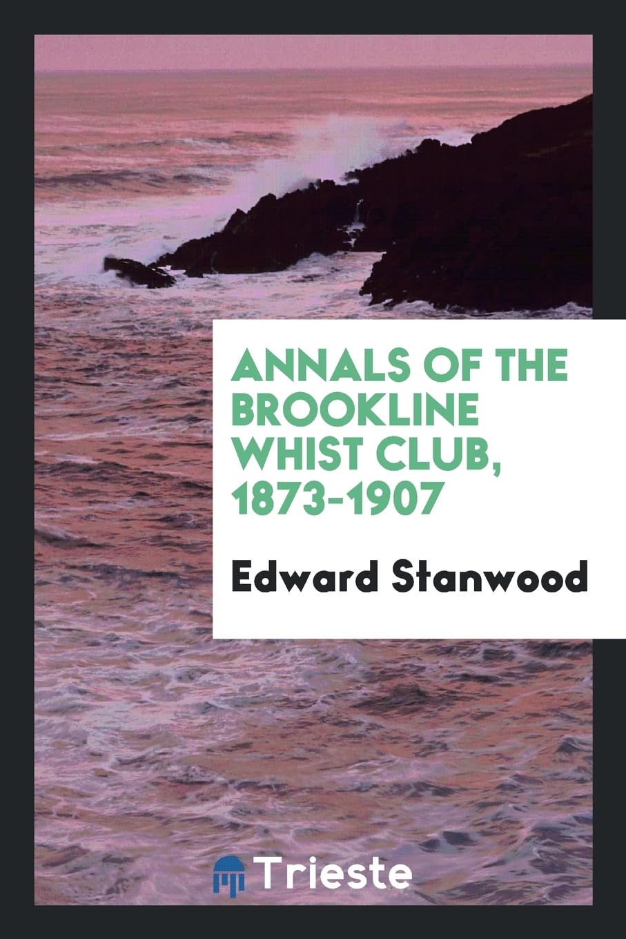 Annals of the Brookline Whist Club, 1873-1907 Politics & History