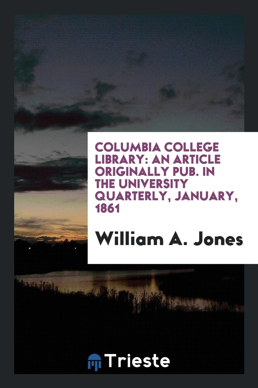 Columbia College Library: An Article Originally Pub. in the University Quarterly, January, 1861 Books