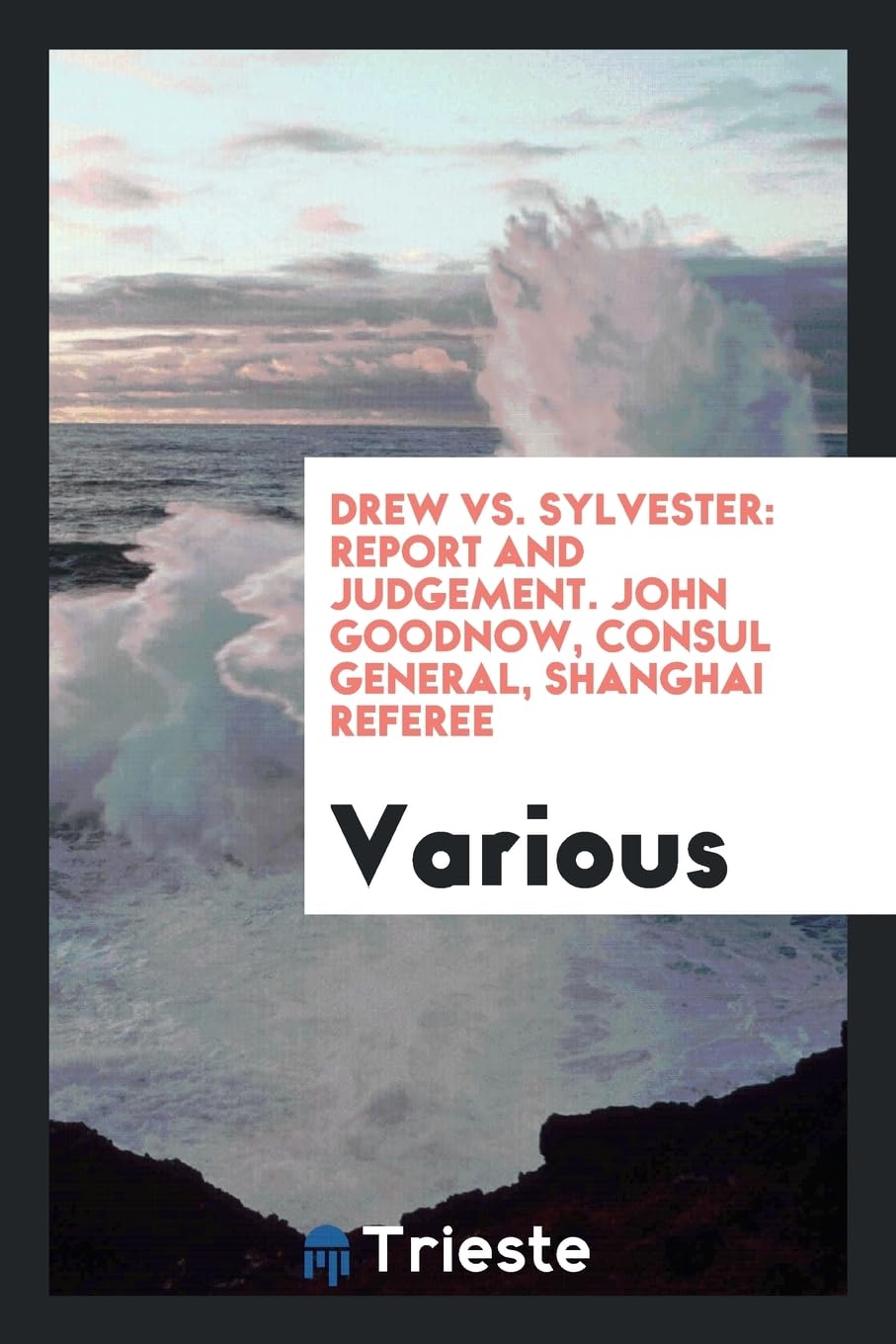 Drew vs. Sylvester: Report and Judgement. John Goodnow, Consul General, Shanghai Referee Books