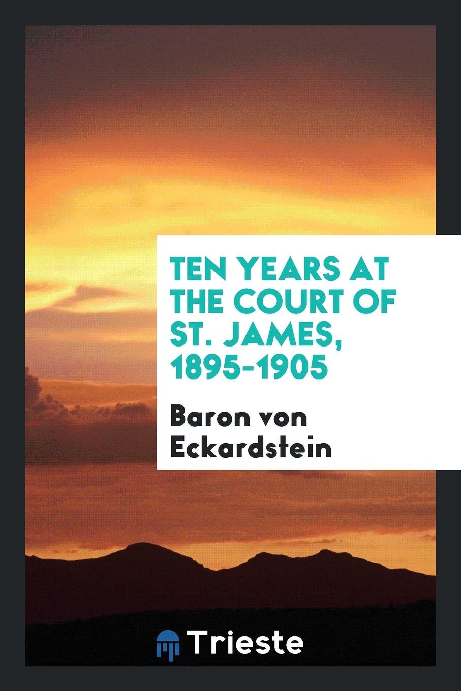 Ten Years at the Court of St. James, 1895-1905; Politics & History