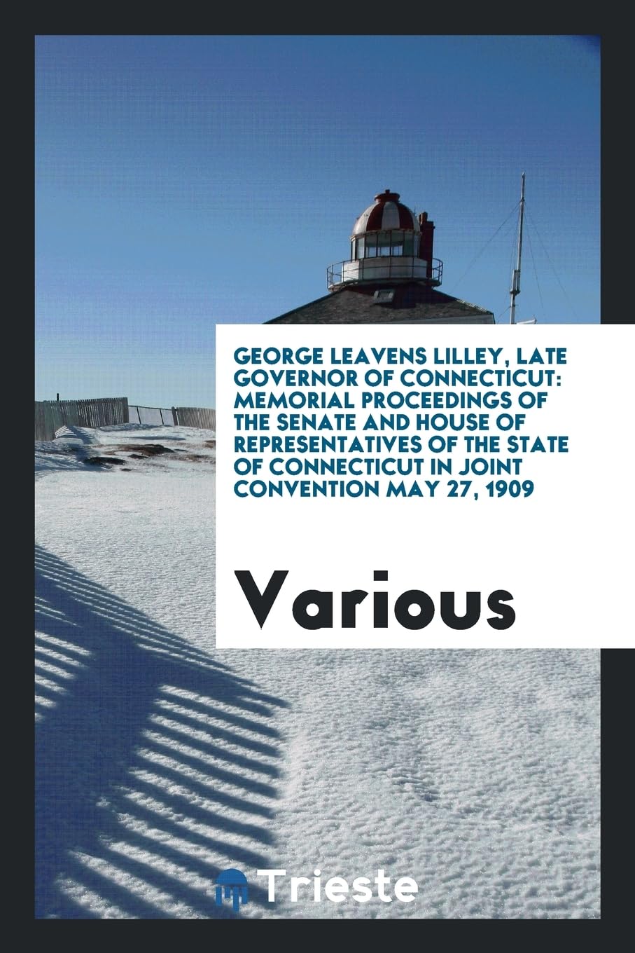 George Leavens Lilley, Late Governor of Connecticut: Memorial Proceedings of the Senate and House of Representatives of the State of Connecticut in Joint Convention May 27, 1909 Books