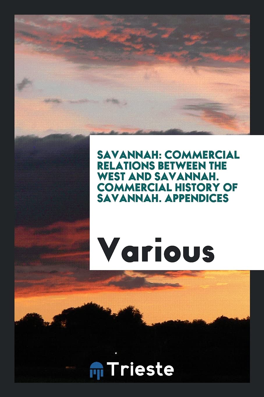 Savannah: Commercial Relations Between the West and Savannah. Commercial History of Savannah. Appendices Books