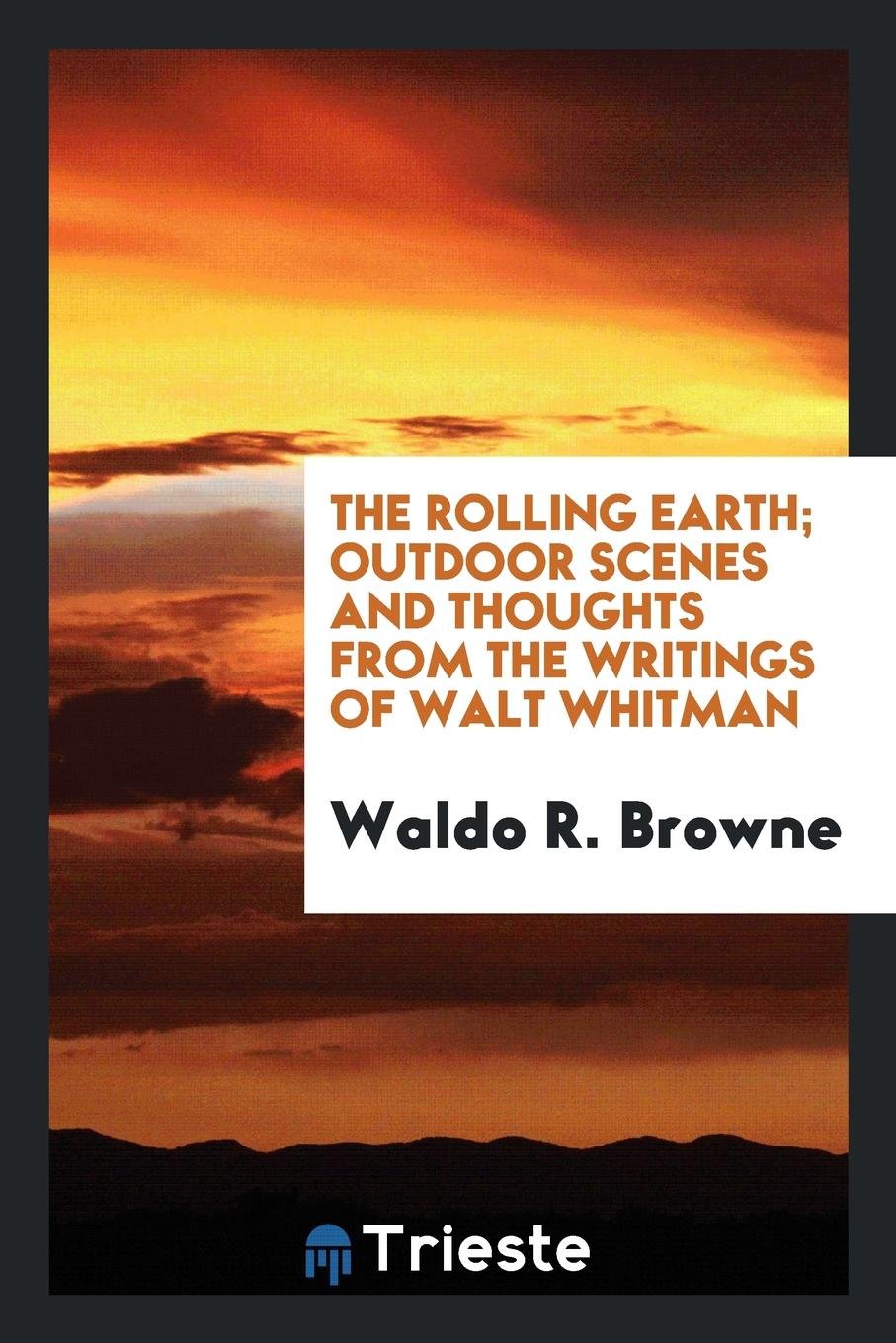 The Rolling Earth; Outdoor Scenes and Thoughts from the Writings of Walt Whitman Poetry
