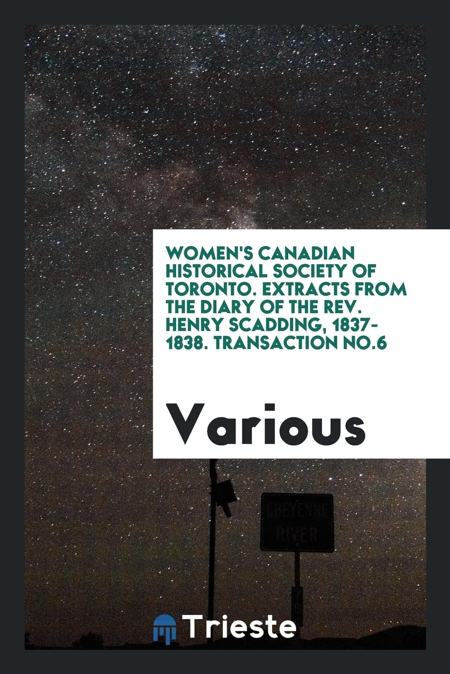 Women's Canadian Historical Society of Toronto. Extracts from the Diary of the Rev. Henry Scadding, 1837-1838. Transaction No.6 Books